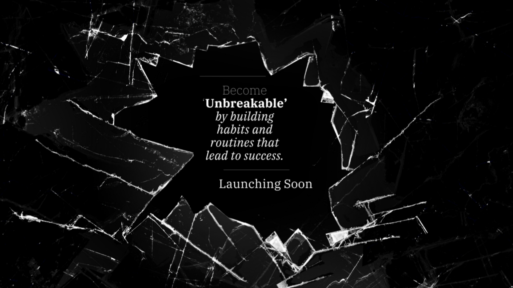 Our first course 'Unbreakable' is designed to help you build the habits and routines that lead to your success.